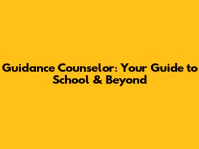 Guidance Counselor: Your Guide to School & Beyond