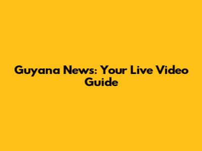 Guyana News: Your Live Video Guide
