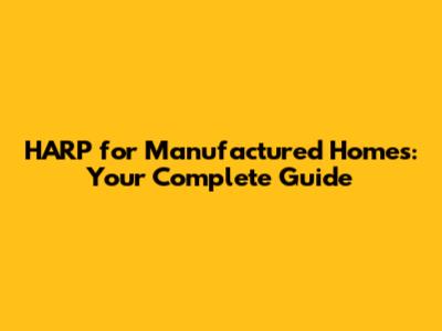 HARP for Manufactured Homes: Your Complete Guide