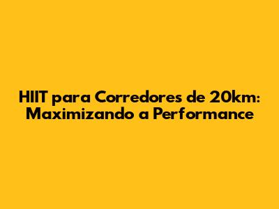 HIIT para Corredores de 20km: Maximizando a Performance