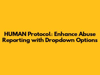 HUMAN Protocol: Enhance Abuse Reporting with Dropdown Options