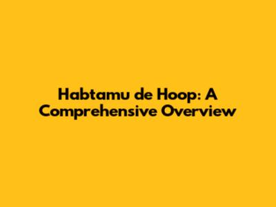 Habtamu de Hoop: A Comprehensive Overview