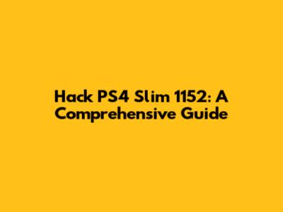Hack PS4 Slim 1152: A Comprehensive Guide