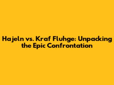 Hajeln vs. Kraf Fluhge: Unpacking the Epic Confrontation
