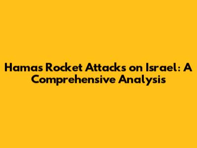 Hamas Rocket Attacks on Israel: A Comprehensive Analysis