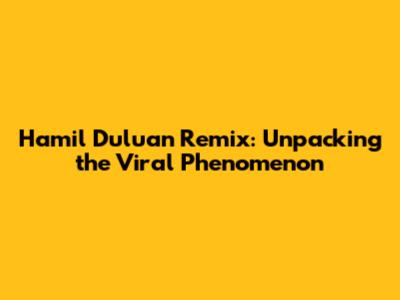 Hamil Duluan Remix: Unpacking the Viral Phenomenon
