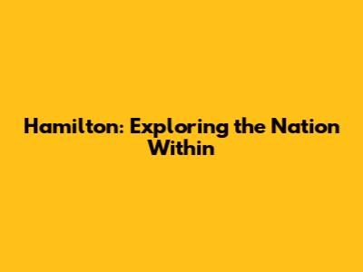 Hamilton: Exploring the Nation Within