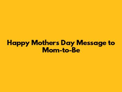 Happy Mother's Day Message to Mom-to-Be
