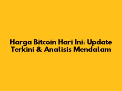 Harga Bitcoin Hari Ini: Update Terkini & Analisis Mendalam