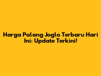 Harga Palang Joglo Terbaru Hari Ini: Update Terkini!