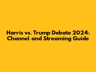 Harris vs. Trump Debate 2024: Channel and Streaming Guide