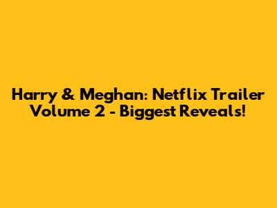 Harry & Meghan: Netflix Trailer Volume 2 - Biggest Reveals!