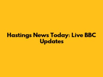 Hastings News Today: Live BBC Updates