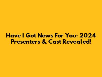 Have I Got News For You: 2024 Presenters & Cast Revealed!