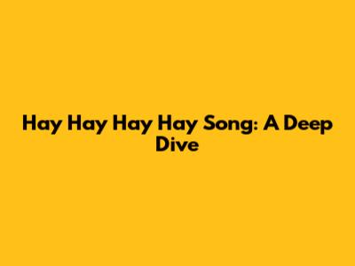 Hay Hay Hay Hay Song: A Deep Dive