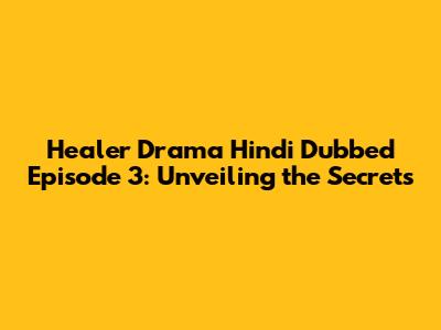 Healer Drama Hindi Dubbed Episode 3: Unveiling the Secrets