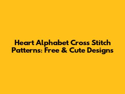 Heart Alphabet Cross Stitch Patterns: Free & Cute Designs