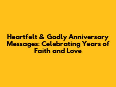 Heartfelt & Godly Anniversary Messages: Celebrating Years of Faith and Love