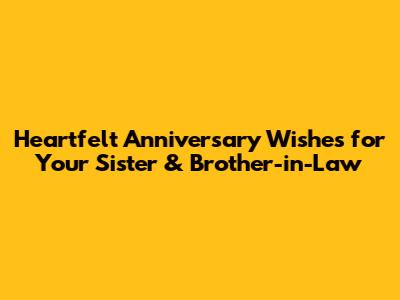 Heartfelt Anniversary Wishes for Your Sister & Brother-in-Law