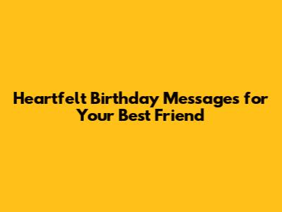 Heartfelt Birthday Messages for Your Best Friend