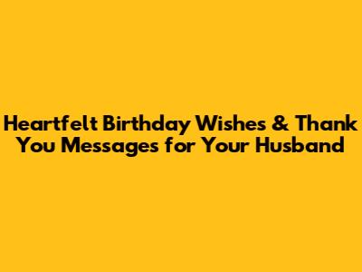 Heartfelt Birthday Wishes & Thank You Messages for Your Husband