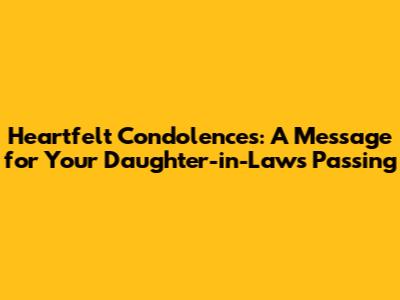 Heartfelt Condolences: A Message for Your Daughter-in-Law's Passing