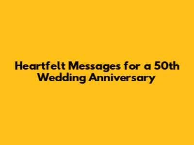 Heartfelt Messages for a 50th Wedding Anniversary
