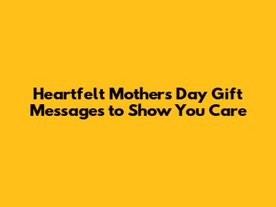 Heartfelt Mother's Day Gift Messages to Show You Care