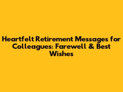 Heartfelt Retirement Messages for Colleagues: Farewell & Best Wishes