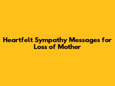 Heartfelt Sympathy Messages for Loss of Mother