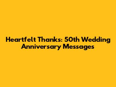 Heartfelt Thanks: 50th Wedding Anniversary Messages