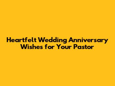 Heartfelt Wedding Anniversary Wishes for Your Pastor