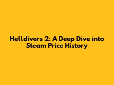 Helldivers 2: A Deep Dive into Steam Price History