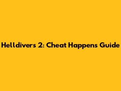 Helldivers 2: Cheat Happens Guide