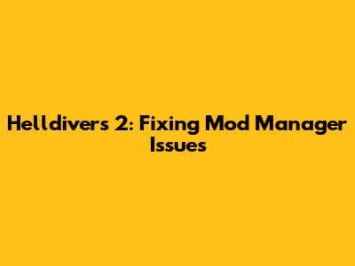Helldivers 2: Fixing Mod Manager Issues
