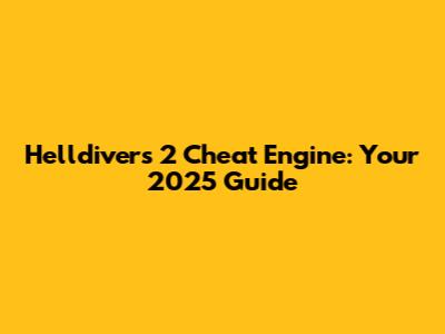 Helldivers 2 Cheat Engine: Your 2025 Guide