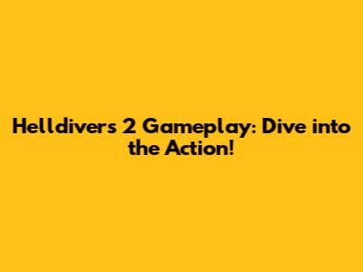 Helldivers 2 Gameplay: Dive into the Action!