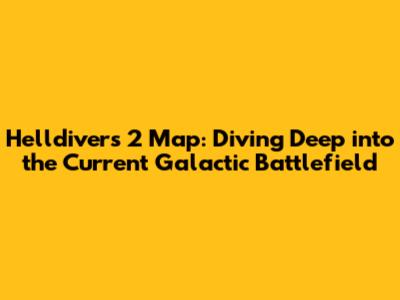 Helldivers 2 Map: Diving Deep into the Current Galactic Battlefield