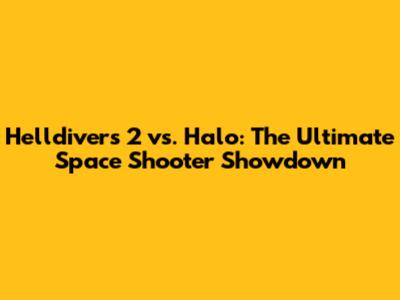 Helldivers 2 vs. Halo: The Ultimate Space Shooter Showdown