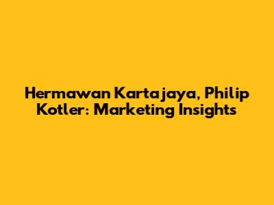 Hermawan Kartajaya, Philip Kotler: Marketing Insights