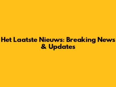 Het Laatste Nieuws: Breaking News & Updates