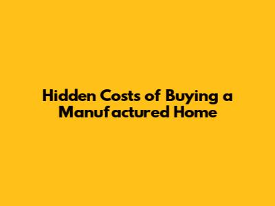 Hidden Costs of Buying a Manufactured Home