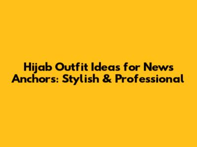 Hijab Outfit Ideas for News Anchors: Stylish & Professional