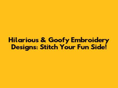 Hilarious & Goofy Embroidery Designs: Stitch Your Fun Side!