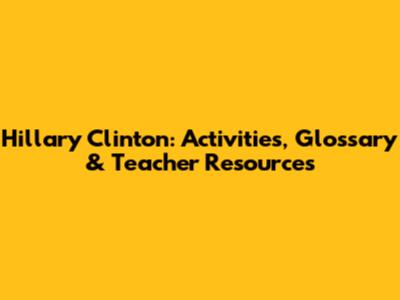 Hillary Clinton: Activities, Glossary & Teacher Resources