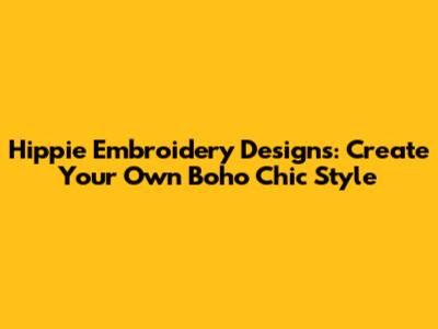 Hippie Embroidery Designs: Create Your Own Boho Chic Style
