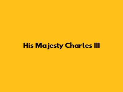 His Majesty Charles III