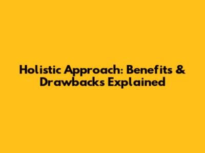 Holistic Approach: Benefits & Drawbacks Explained