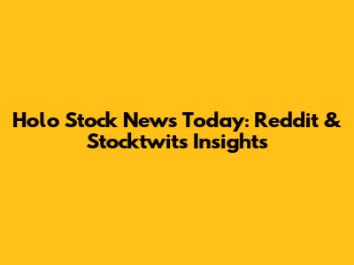 Holo Stock News Today: Reddit & Stocktwits Insights