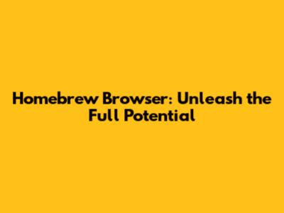 Homebrew Browser: Unleash the Full Potential